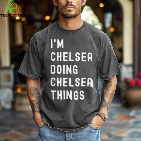 I’M Chelsea Doing Chelsea Things Shirt