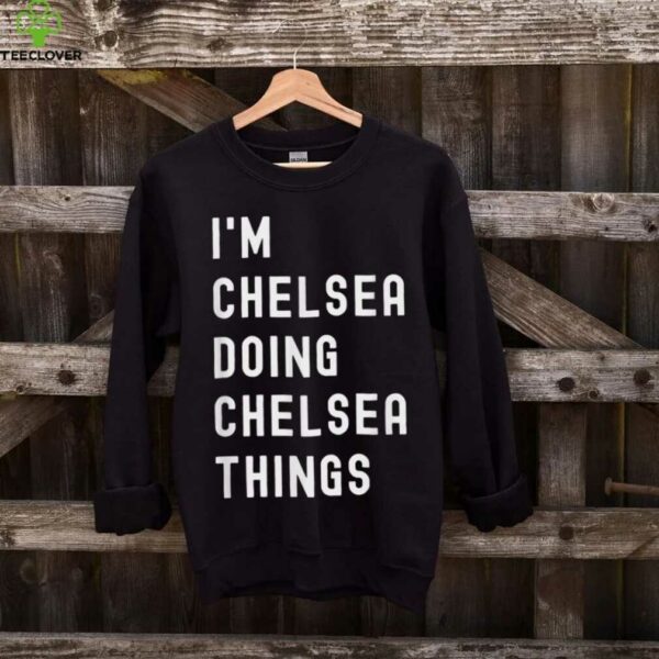 I’M Chelsea Doing Chelsea Things Shirt