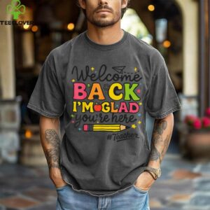 I’M Glad You’Re Here Welcome Back To School Teacher Shirt