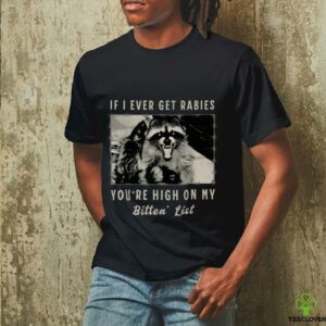 If I Ever Get Rabies, You’Re High On My Bitin’ List Tees Shirt