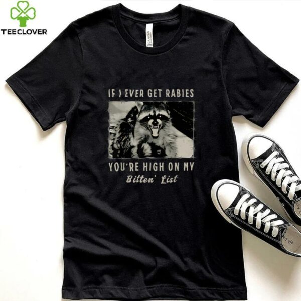 If I Ever Get Rabies, You’Re High On My Bitin’ List Tees Shirt