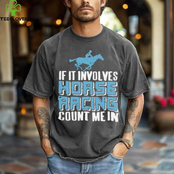 If It Involves Horse Racing Count Me In Fan Shirt