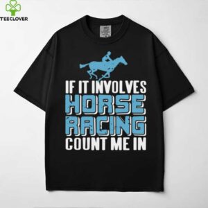 If It Involves Horse Racing Count Me In Fan Shirt
