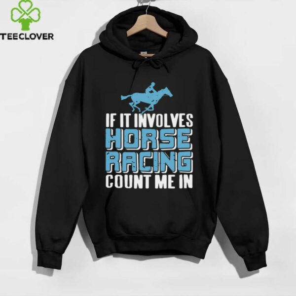 If It Involves Horse Racing Count Me In Fan Shirt