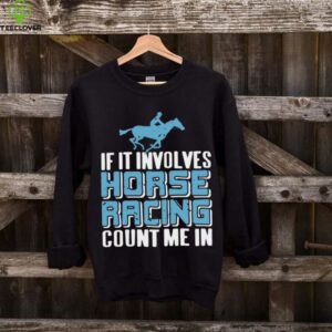 If It Involves Horse Racing Count Me In Fan Shirt