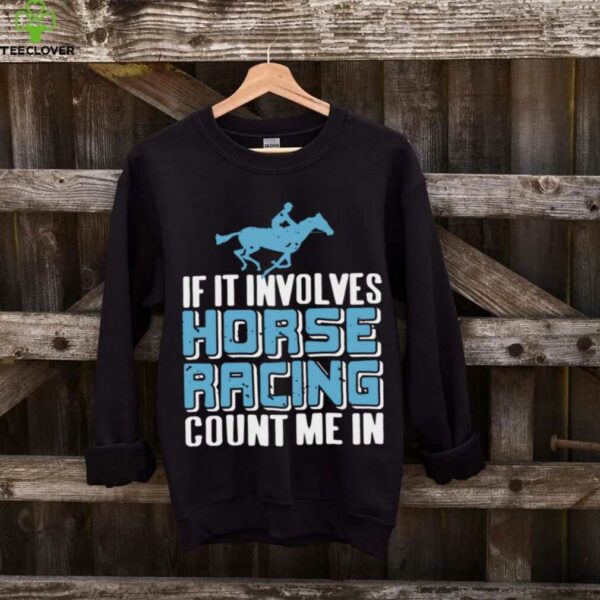 If It Involves Horse Racing Count Me In Fan Shirt