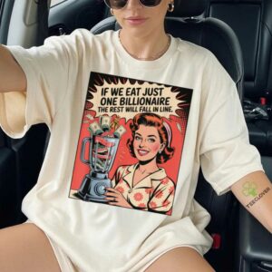 If We Eat Just One Billionaire The Rest Will Fall In Line Shirt