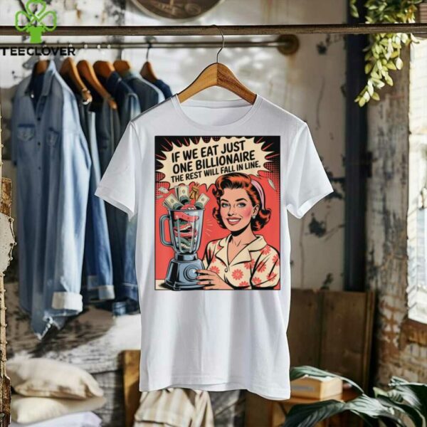 If We Eat Just One Billionaire The Rest Will Fall In Line Shirt