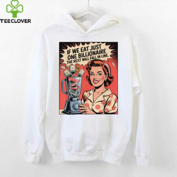 If We Eat Just One Billionaire The Rest Will Fall In Line Shirt