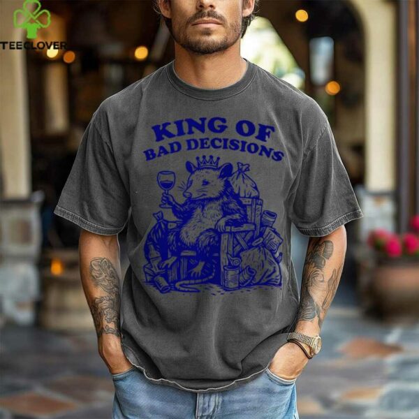 King Of Bad Decisions Design Shirt
