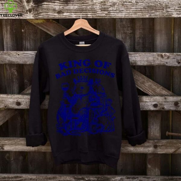 King Of Bad Decisions Design Shirt