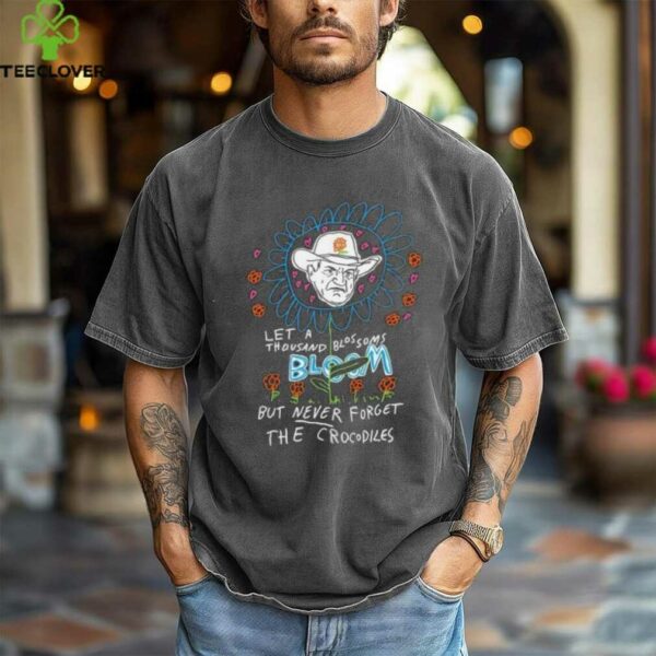Le a thousand blossoms bloom but never forget the crocodiles shirt