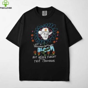 Le a thousand blossoms bloom but never forget the crocodiles shirt