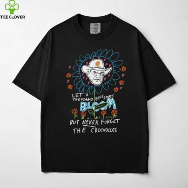 Le a thousand blossoms bloom but never forget the crocodiles shirt