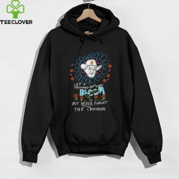 Le a thousand blossoms bloom but never forget the crocodiles shirt