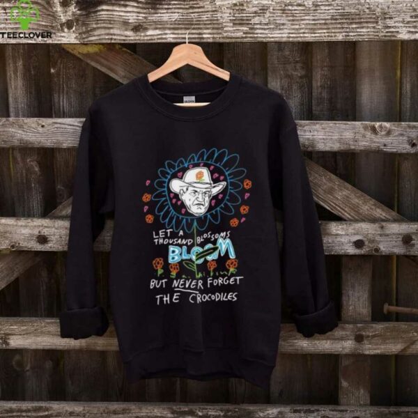 Le a thousand blossoms bloom but never forget the crocodiles shirt