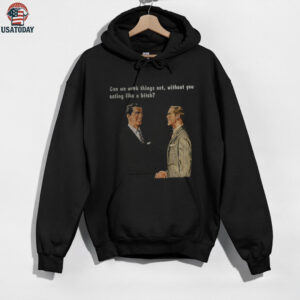 Man can we work things out without you acting like a bitch shirt