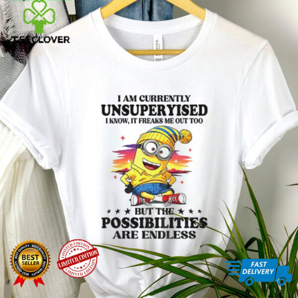 Minion I am currently unsupervised I know it freaks me out too possibilities are endless shirt