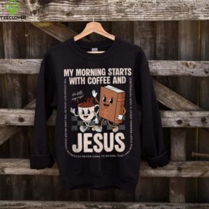 My Morning Starts With Coffee And Jesus Christian Religious Shirt