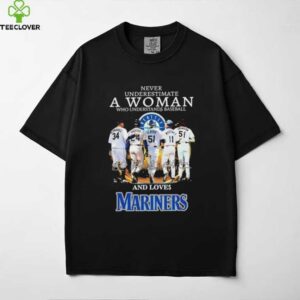 Never underestimate a woman understands baseball and loves Seattle Mariners shirt