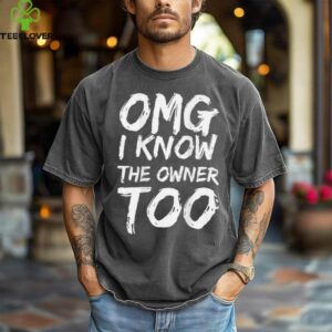 OMG I Know The Owner Too (On Back) Shirt