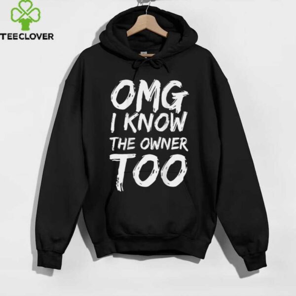 OMG I Know The Owner Too (On Back) Shirt
