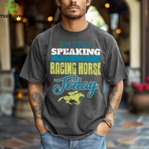 Only Talking To My Speedy Stallion Today Pullover Shirt