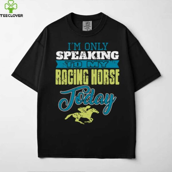 Only Talking To My Speedy Stallion Today Pullover Shirt
