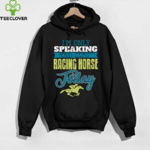 Only Talking To My Speedy Stallion Today Pullover Shirt