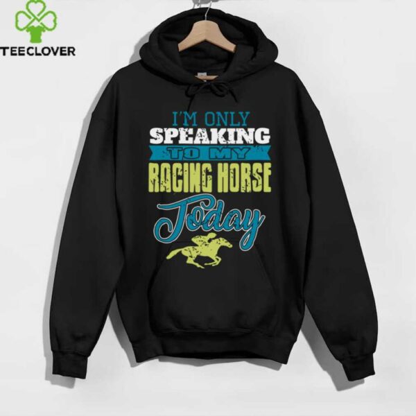 Only Talking To My Speedy Stallion Today Pullover Shirt