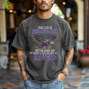 Original I May Live In Philadelphia But On Gameday My Heart And Soul Belong To Baltimore Ravens Shirt