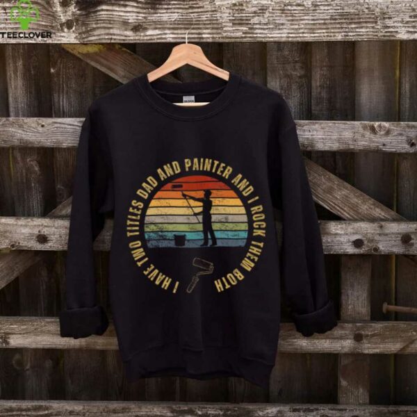 Painter And Dad Proud House Painter Shirt