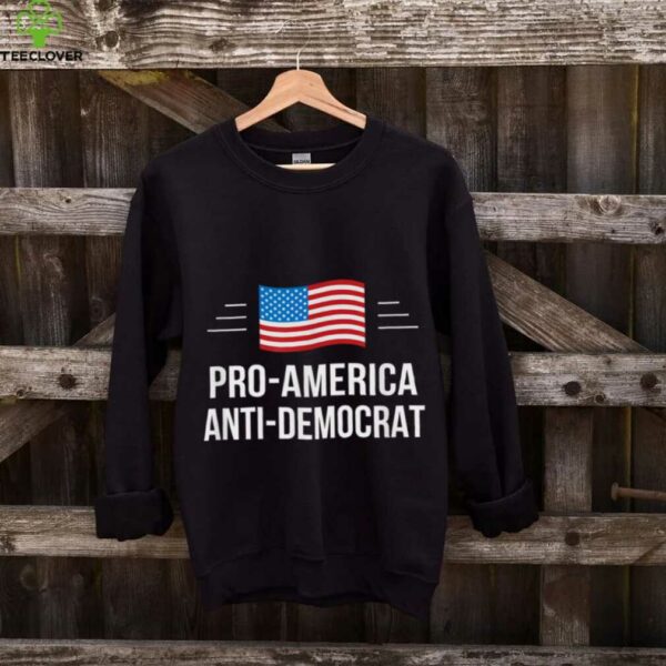 Pro America   Anti Democrat   shirt
