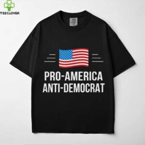 Pro America   Anti Democrat   shirt