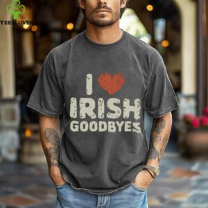 Quote I Love Irish Goodbyes St Patrick’S Day Party Pullover Shirt