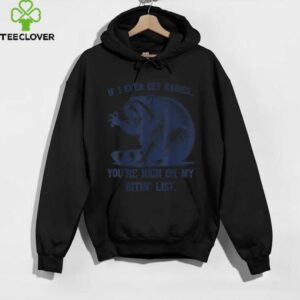 Raccoon If I Ever Get Rabies You'Re High On My Bitin' List Shirt