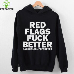 Red Flags Fuck Better Assholes Life Forever Sarcasm Shirt