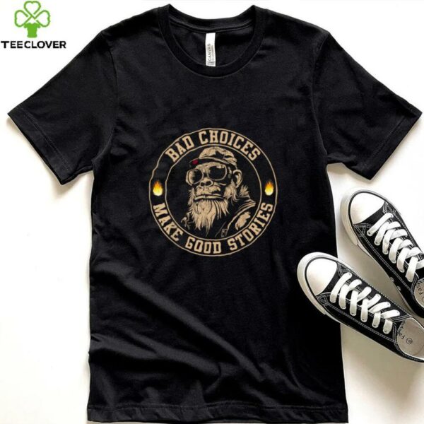 Sasquatch Bad Choices Make Good Stories Sarcastic Shirt