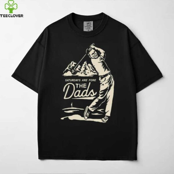Saturdays Are Fore the Dads Swing Shirt