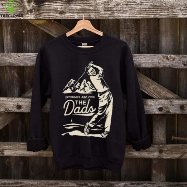 Saturdays Are Fore the Dads Swing Shirt