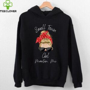 Small Town Manton Mi Girl Northern Michigan Shirt