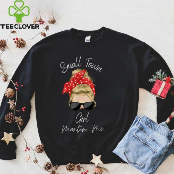 Small Town Manton Mi Girl Northern Michigan Shirt