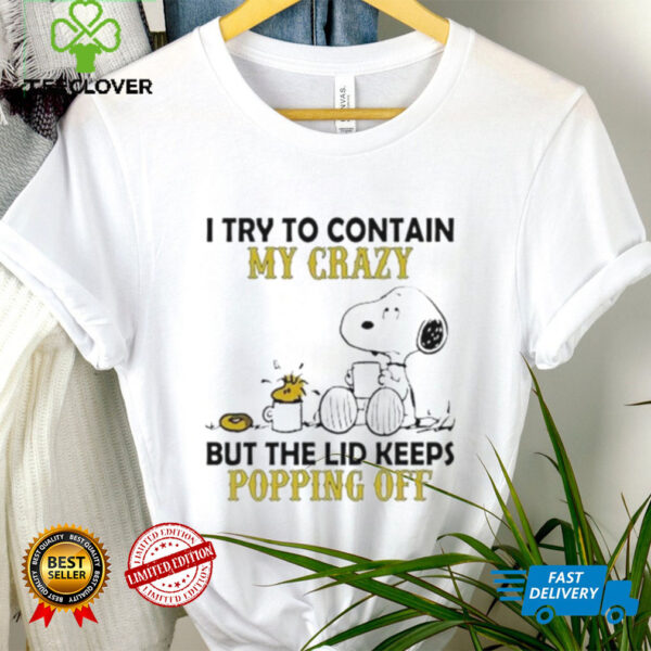 Snoopy Woodstock I Try To Contain My Crazy But The Lid Keeps Popping Off shirt