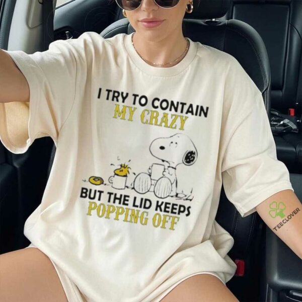 Snoopy Woodstock I Try To Contain My Crazy But The Lid Keeps Popping Off shirt