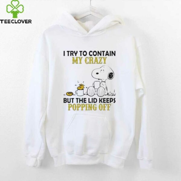 Snoopy Woodstock I Try To Contain My Crazy But The Lid Keeps Popping Off shirt