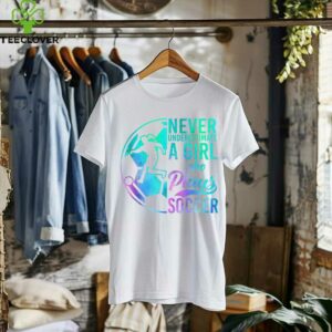 Soccer Girl Never Underestimate A Girl Who Plays Soccer Shirt