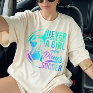 Soccer Girl Never Underestimate A Girl Who Plays Soccer Shirt