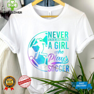 Soccer Girl Never Underestimate A Girl Who Plays Soccer Shirt