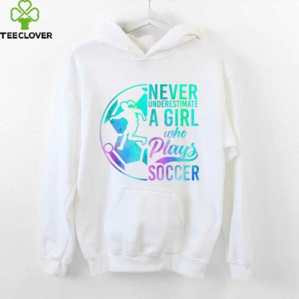 Soccer Girl Never Underestimate A Girl Who Plays Soccer Shirt