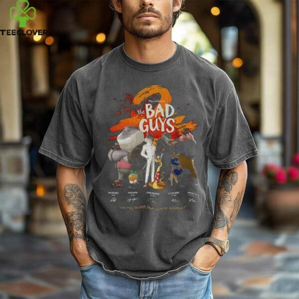 The Bad Guys we may be bad but we’re so good at it signatures shirt